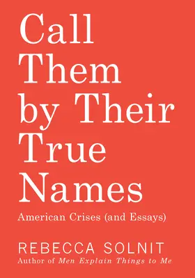 Call Them by Their True Names: Crisis americanas (y ensayos) - Call Them by Their True Names: American Crises (and Essays)