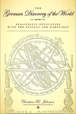 El descubrimiento alemán del mundo: Encuentros renacentistas con lo extraño y maravilloso - The German Discovery of the World: Renaissance Encounters with the Strange and Marvelous