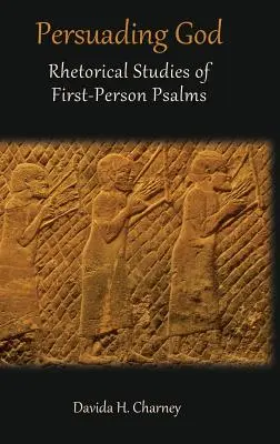 Persuadir a Dios: Estudios retóricos de salmos en primera persona - Persuading God: Rhetorical Studies of First-Person Psalms