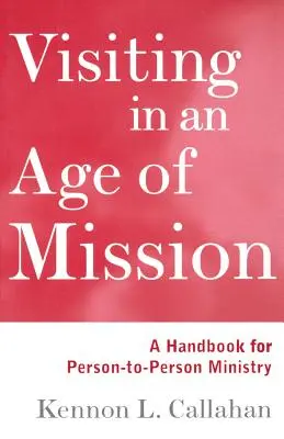 Visitas en la era de la misión: Un manual para el ministerio de persona a persona - Visiting in an Age of Mission: A Handbook for Person-To-Person Ministry