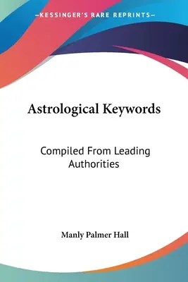 Palabras clave astrológicas: Compilado De Las Principales Autoridades - Astrological Keywords: Compiled From Leading Authorities