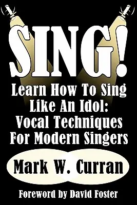 ¡Canta! Aprende a cantar como un ídolo: Técnicas vocales para cantantes modernos - Sing! Learn How To Sing Like An Idol: Vocal Techniques For Modern Singers