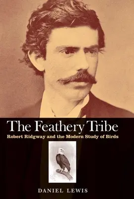 Feathery Tribe: Robert Ridgway y el estudio moderno de las aves - Feathery Tribe: Robert Ridgway and the Modern Study of Birds