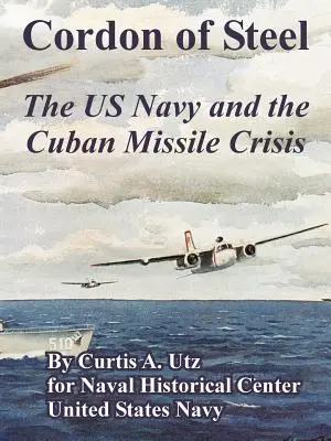 Cordón de Acero: La marina estadounidense y la crisis de los misiles en Cuba - Cordon of Steel: The US Navy and the Cuban Missile Crisis