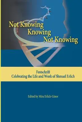 No saber - Saber - No saber: Festschrift, celebrando la vida y obra de Shmuel Erlich - Not Knowing - Knowing - Not Knowing: Festschrift, celebrating the life and work of Shmuel Erlich