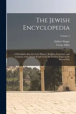 La enciclopedia judía: Un registro descriptivo de la historia, la religión, la literatura y las costumbres del pueblo judío desde los primeros tiempos hasta la actualidad. - The Jewish Encyclopedia: A Descriptive Record of the History, Religion, Literature, and Customs of the Jewish People From the Earliest Times to