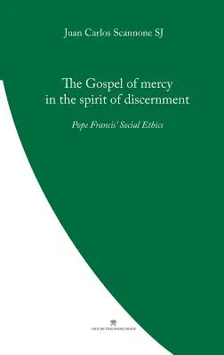 El Evangelio de la misericordia en el espíritu del discernimiento: La ética social del Papa Francisco - The Gospel of Mercy in the Spirit of Discernment: Pope Francis' Social Ethics