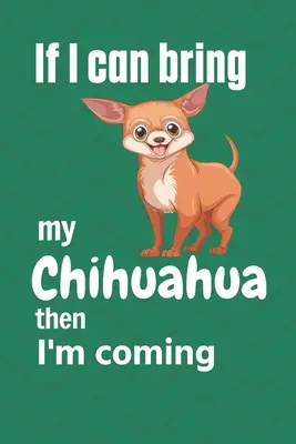 Si puedo llevar a mi chihuahua, voy: Para los fans de los perros chihuahua - If I can bring my Chihuahua then I'm coming: For Chihuahua Dog Fans