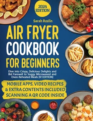 Libro de Cocina de Freidora de Aire para Principiantes: Sumérgete en Delicias Crujientes y Deliciosas y Despídete de las Comidas Empapadas en Microondas y Calentadas en Horno [IV EDICIÓN] - Air Fryer Cookbook for Beginners: Dive into Crispy, Delicious Delights and Bid Farewell to Soggy Microwaved and Oven-Reheated Meals [IV EDITION]