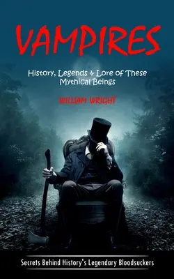 Vampiro: historia, leyendas y tradiciones de estos seres míticos (Secretos de los legendarios chupasangres de la historia) - Vampire: History, Legends & Lore of These Mythical Beings (Secrets Behind History's Legendary Bloodsuckers)