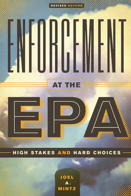 Enforcement at the EPA: High Stakes and Hard Choices, Edición revisada - Enforcement at the EPA: High Stakes and Hard Choices, Revised Edition