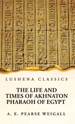 La vida y la época de Akhenatón Faraón de Egipto - The Life and Times of Akhnaton Pharaoh of Egypt