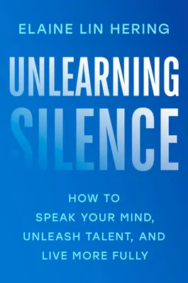 Desaprender el silencio: Cómo decir lo que se piensa, liberar el talento y vivir más plenamente - Unlearning Silence: How to Speak Your Mind, Unleash Talent, and Live More Fully