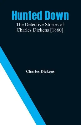 Cazado: Las historias de detectives de Charles Dickens [1860] - Hunted Down: The Detective Stories of Charles Dickens [1860]