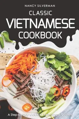 Libro de cocina vietnamita clásica: Guía paso a paso de la cocina vietnamita - Classic Vietnamese Cookbook: A Step-by-Step Guide to Vietnamese Cooking