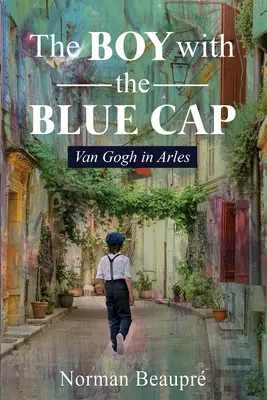 El niño de la gorra azul: Van Gogh en Arles - The Boy With the Blue Cap: Van Gogh in Arles