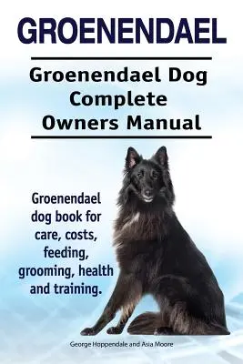 Groenendael. Groenendael Manual completo del propietario. Libro de cuidados, costes, alimentación, peluquería, salud y adiestramiento del Groenendael. - Groenendael. Groenendael Complete Owners Manual. Groenendael book for care, costs, feeding, grooming, health and training.