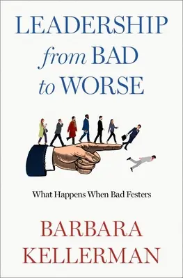 Liderazgo de lo malo a lo peor: qué ocurre cuando lo malo se acumula - Leadership from Bad to Worse: What Happens When Bad Festers