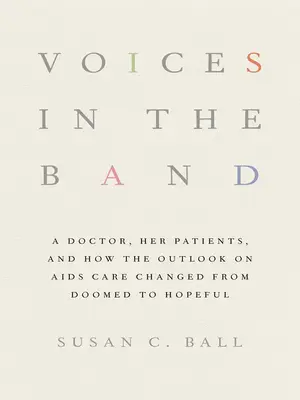 Voces en la banda: A Doctor, Her Patients, and How the Outlook on AIDS Care Changed from Doomed to Hopeful (Una doctora, sus pacientes y cómo las perspectivas de la atención del SIDA cambiaron de condenadas a esperanzadoras) - Voices in the Band: A Doctor, Her Patients, and How the Outlook on AIDS Care Changed from Doomed to Hopeful