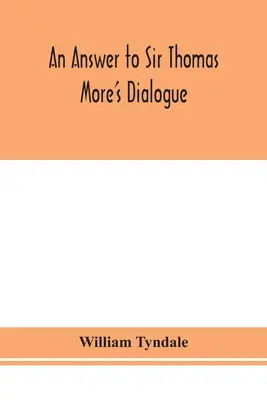 Una respuesta al Diálogo de Sir Thomas More, La cena del Señor, según el verdadero significado de Juan VI. y 1 Cor. XI., y el Testamento de Wm. Tracy expounde - An answer to Sir Thomas More's Dialogue, The supper of the Lord, after the true meaning of John VI. and 1 Cor. XI., and Wm. Tracy's Testament expounde