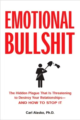 Tonterías Emocionales: La Plaga Oculta Que Amenaza Con Destruir Tus Relaciones Y Cómo Superarla - Emotional Bullshit: The Hidden Plague that Is Threatening to Destroy Your Relationships-and How to S top It