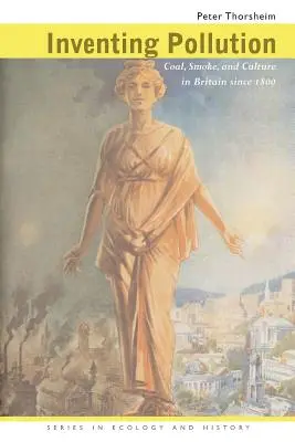 Inventar la contaminación: Carbón, humo y cultura en Gran Bretaña desde 1800 - Inventing Pollution: Coal, Smoke, and Culture in Britain Since 1800