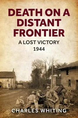 Muerte en una frontera lejana: Una victoria perdida, 1944 - Death on a Distant Frontier: A Lost Victory, 1944