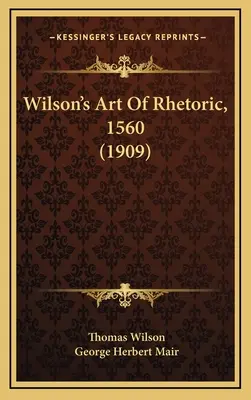 El arte de la retórica de Wilson, 1560 (1909) - Wilson's Art Of Rhetoric, 1560 (1909)