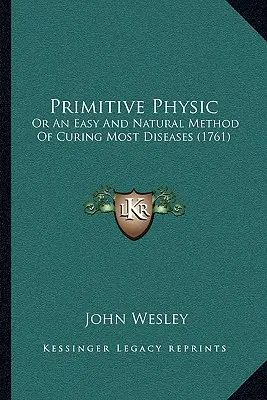 Física primitiva: O un método fácil y natural de curar la mayoría de las enfermedades (1761) - Primitive Physic: Or An Easy And Natural Method Of Curing Most Diseases (1761)