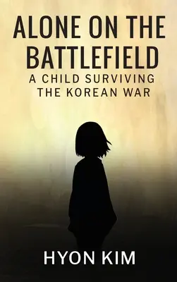 Solo en el campo de batalla: Un niño que sobrevive a la guerra de Corea - Alone on the Battlefield: A Child Surviving the Korean War