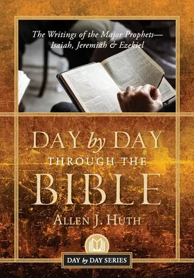 Día a día a través de la Biblia: Los escritos de los profetas mayores Isaías, Jeremías y Ezequiel - Day by Day Through the Bible: The Writings of the Major Prophets Isaiah, Jeremiah & Ezekiel