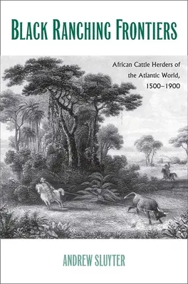 Black Ranching Frontiers: Ganaderos africanos del mundo atlántico, 1500-1900 - Black Ranching Frontiers: African Cattle Herders of the Atlantic World, 1500-1900