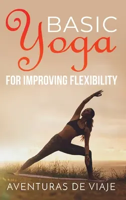 Yoga básico para mejorar la flexibilidad: Secuencias de Yoga de Flexibilidad y Fuerza - Basic Yoga for Improving Flexibility: Yoga Flexibility and Strength Sequences