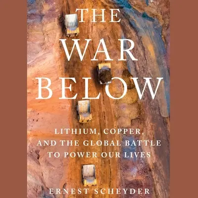 La guerra de abajo: Litio, cobre y la batalla mundial por el poder de nuestras vidas - The War Below: Lithium, Copper, and the Global Battle to Power Our Lives