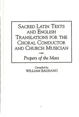 Textos sagrados en latín y traducciones al inglés para el director coral y el músico de iglesia: Propers de la Misa - Sacred Latin Texts and English Translations for the Choral Conductor and Church Musician: Propers of the Mass