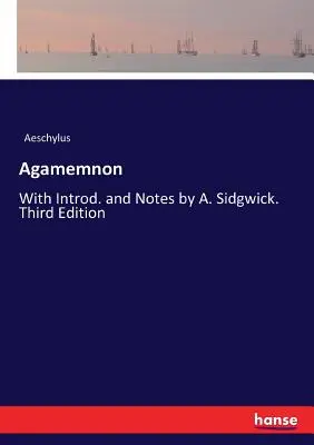 Agamenón: Con introducción y notas de A. Sidgwick. Tercera edición - Agamemnon: With Introd. and Notes by A. Sidgwick. Third Edition