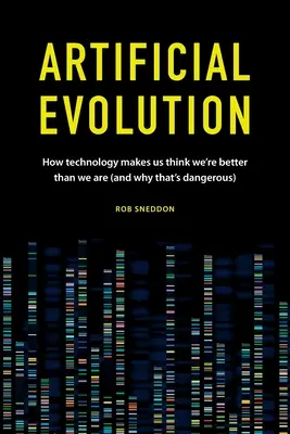 Evolución artificial: Cómo la tecnología nos hace creer que somos mejores de lo que somos (y por qué es peligroso) - Artificial Evolution: How technology makes us think we're better than we are (and why that's dangerous)