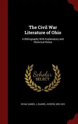 La literatura de la Guerra Civil de Ohio: Una bibliografía con notas explicativas e históricas (Ryan Daniel J. (Daniel Joseph) 1855-19) - The Civil War Literature of Ohio: A Bibliography With Explanatory and Historical Notes (Ryan Daniel J. (Daniel Joseph) 1855-19)