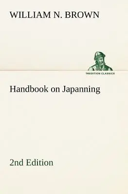 Handbook on Japanning: 2nd Edition For Ironware, Tinware, Wood, Etc. Con secciones sobre estañado y galvanizado - Handbook on Japanning: 2nd Edition For Ironware, Tinware, Wood, Etc. With Sections on Tinplating and Galvanizing