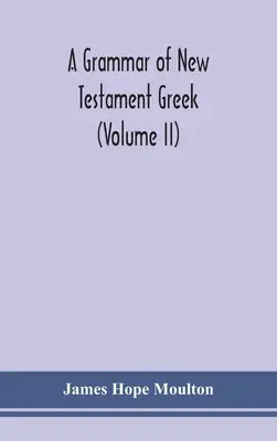 Gramática del griego del Nuevo Testamento (Volumen II) - A grammar of New Testament Greek (Volume II)