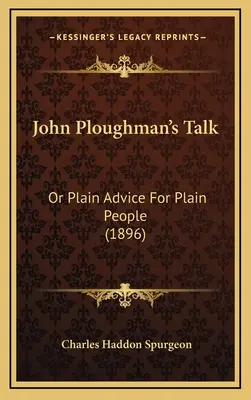John Ploughman's Talk: O consejos sencillos para gente sencilla (1896) - John Ploughman's Talk: Or Plain Advice For Plain People (1896)