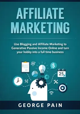 Marketing de Afiliados: Utiliza el Blogging y el Marketing de Afiliados para Generar Ingresos Pasivos Online y convierte tu hobby en un negocio a tiempo completo - Affiliate Marketing: Use Blogging and Affiliate Marketing to Generative Passive Income Online and turn your hobby into a full time business