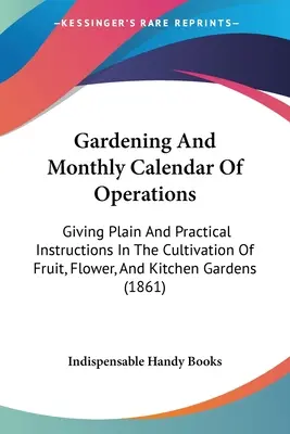Jardineria Y Calendario Mensual De Operaciones: Instrucciones prácticas y sencillas para el cultivo de jardines frutales, florales y de cocina - Gardening And Monthly Calendar Of Operations: Giving Plain And Practical Instructions In The Cultivation Of Fruit, Flower, And Kitchen Gardens
