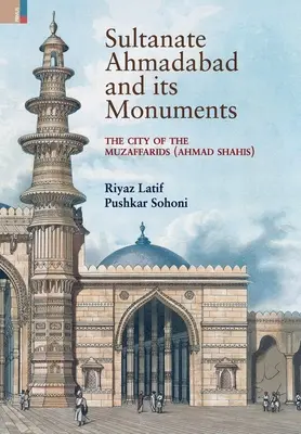 El sultanato de Ahmadabad y sus monumentos: La Ciudad de los Muzaffaríes (Ahmad Shahis): La ciudad de los muzafáridas (Ahmad Shahis) - Sultanate Ahmadabad and its Monuments: The City of the Muzaffarids (Ahmad Shahis): The City of the Muzaffarids (Ahmad Shahis)