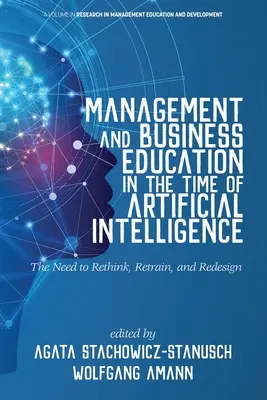 La educación en gestión y negocios en los tiempos de la inteligencia artificial La necesidad de repensar, reciclar y rediseñar - Management and Business Education in the Time of Artificial Intelligence The Need to Rethink, Retrain, and Redesign