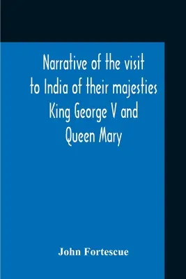 Narrativa de la visita a la India de Sus Majestades el Rey Jorge V y la Reina María y del Durbar de Coronación celebrado en Delhi el 12 de diciembre de 1911 - Narrative Of The Visit To India Of Their Majesties King George V And Queen Mary And Of The Coronation Durbar Held At Delhi 12Th December, 1911