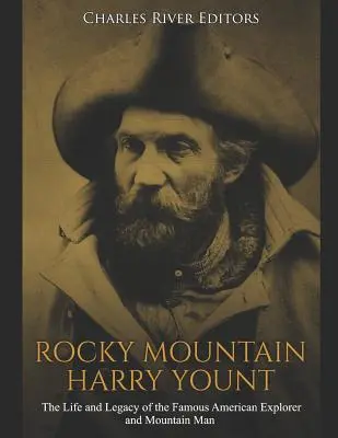 Harry Yount de las Montañas Rocosas: Vida y legado del famoso explorador y montañero estadounidense - Rocky Mountain Harry Yount: The Life and Legacy of the Famous American Explorer and Mountain Man