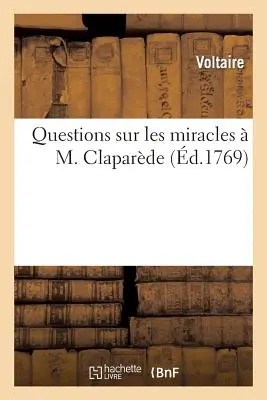 Questions Sur Les Miracles M. Claparde: , Par Un Proposant, Ou Extrait de Diverses Lettres de M. de Voltaire, ... - Questions Sur Les Miracles  M. Claparde: , Par Un Proposant, Ou Extrait de Diverses Lettres de M. de Voltaire, ...