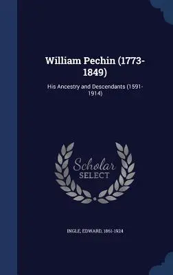 William Pechin (1773-1849): Sus antepasados y descendientes (1591-1914) - William Pechin (1773-1849): His Ancestry and Descendants (1591-1914)