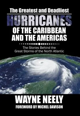 Los huracanes más grandes y mortíferos del Caribe y América: Las historias de las grandes tormentas del Atlántico Norte - The Greatest and Deadliest Hurricanes of the Caribbean and the Americas: The Stories Behind the Great Storms of the North Atlantic
